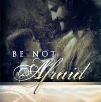 Be Not Afraid
